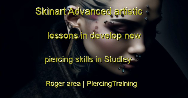 Skinart Advanced artistic lessons in develop new piercing skills in Studley Roger area | PiercingTraining | PiercingClasses | SkinartTraining-United Kingdom